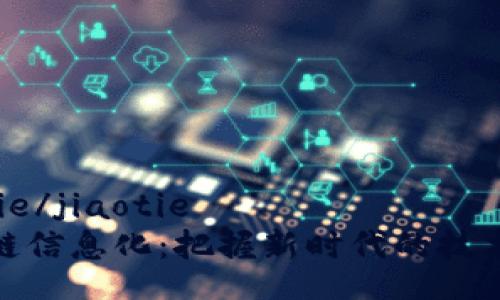 jiaotie/jiaotie
區塊鏈信息化：把握新時(shí)代的技術(shù)浪潮